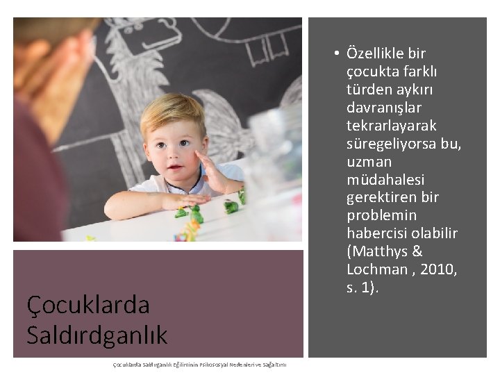 Çocuklarda Saldırdganlık Çocuklarda Saldırganlık Eğiliminin Psikososyal Nedenleri ve Sağaltımı • Özellikle bir çocukta farklı