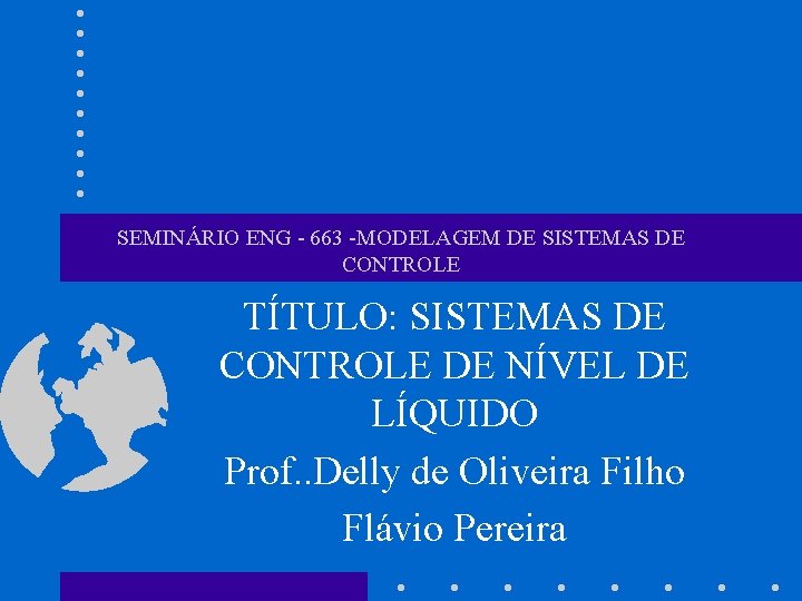 SEMINÁRIO ENG - 663 -MODELAGEM DE SISTEMAS DE CONTROLE TÍTULO: SISTEMAS DE CONTROLE DE