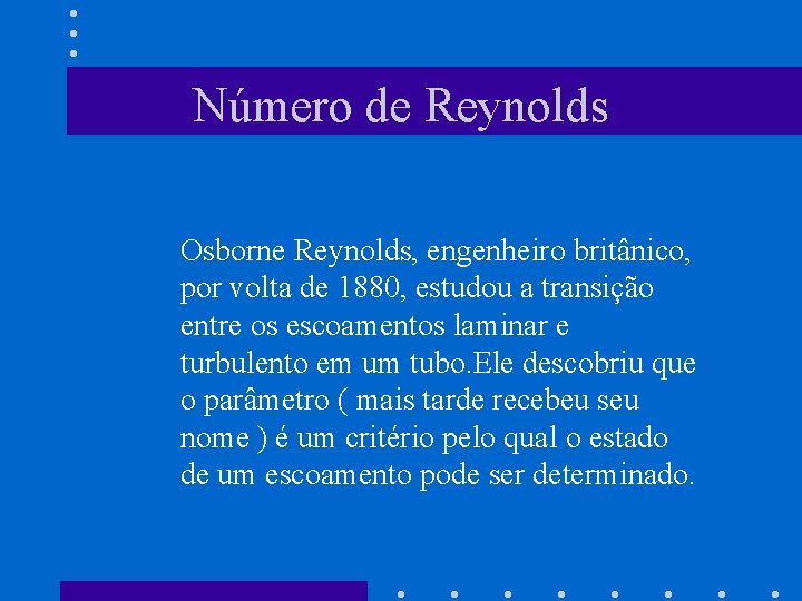 Número de Reynolds Osborne Reynolds, engenheiro britânico, por volta de 1880, estudou a transição