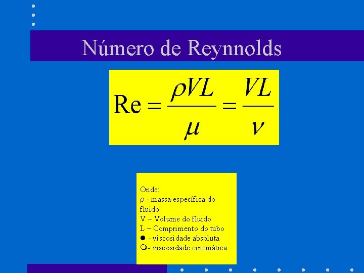 Número de Reynnolds Onde: - massa específica do fluido V – Volume do fluido