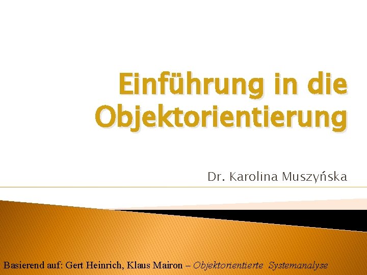Einführung in die Objektorientierung Dr. Karolina Muszyńska Basierend auf: Gert Heinrich, Klaus Mairon –
