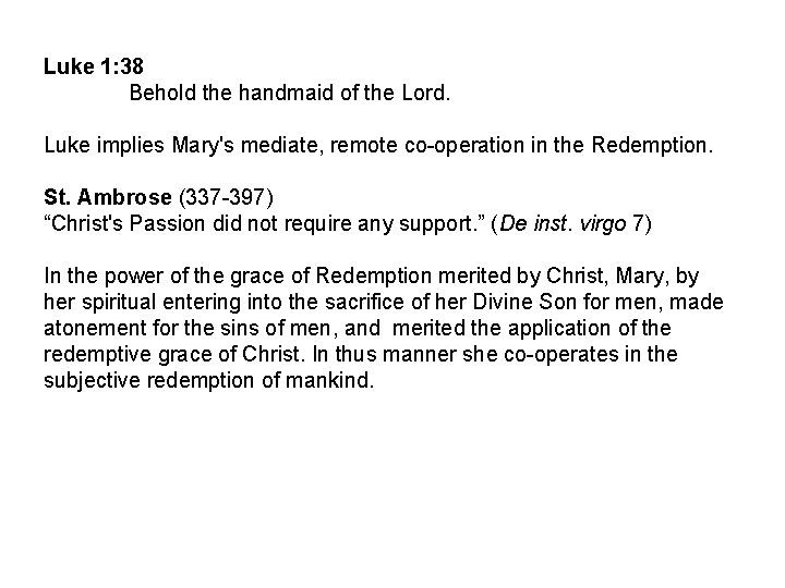 Luke 1: 38 Behold the handmaid of the Lord. Luke implies Mary's mediate, remote