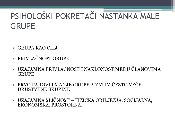 PSIHOLOŠKI POKRETAČI NASTANKA MALE GRUPE • GRUPA KAO CILJ • PRIVLAČNOST GRUPE • UZAJAMNA