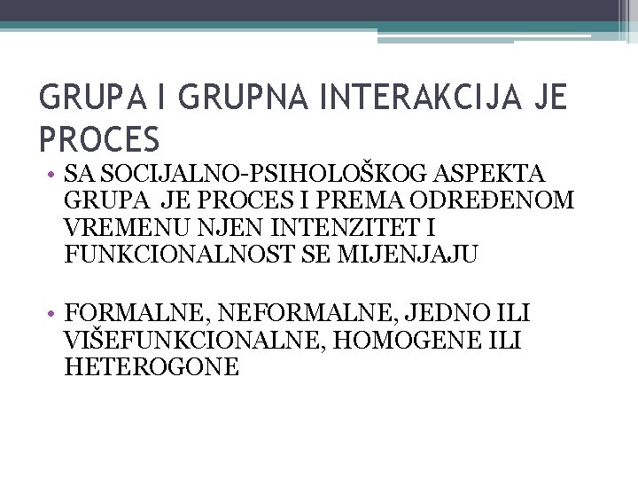 GRUPA I GRUPNA INTERAKCIJA JE PROCES • SA SOCIJALNO-PSIHOLOŠKOG ASPEKTA GRUPA JE PROCES I