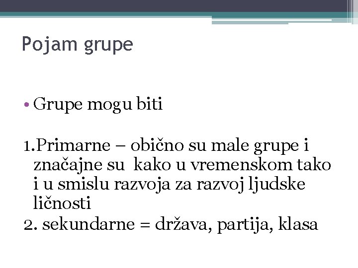 Pojam grupe • Grupe mogu biti 1. Primarne – obično su male grupe i