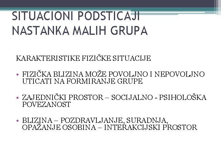 SITUACIONI PODSTICAJI NASTANKA MALIH GRUPA KARAKTERISTIKE FIZIČKE SITUACIJE • FIZIČKA BLIZINA MOŽE POVOLJNO I