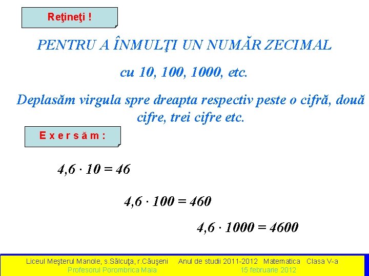 Reţineţi ! PENTRU A ÎNMULŢI UN NUMĂR ZECIMAL cu 10, 1000, etc. Deplasăm virgula