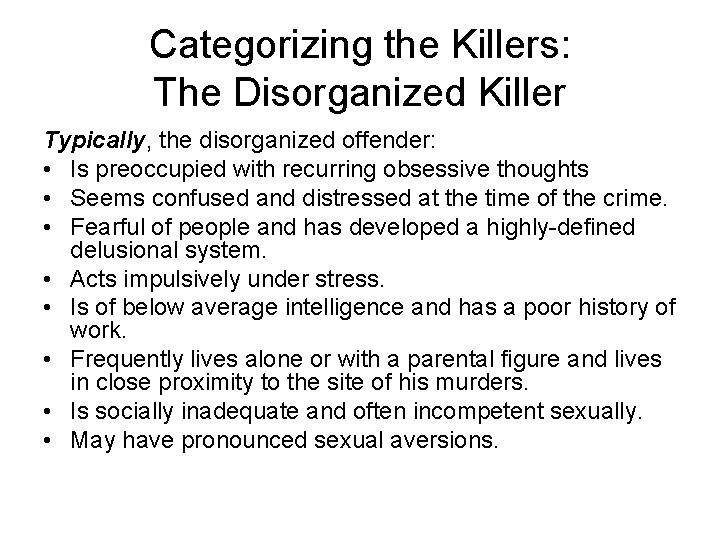 Categorizing the Killers: The Disorganized Killer Typically, the disorganized offender: • Is preoccupied with