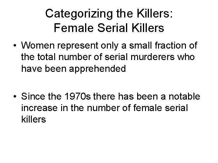 Categorizing the Killers: Female Serial Killers • Women represent only a small fraction of