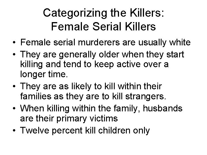 Categorizing the Killers: Female Serial Killers • Female serial murderers are usually white •