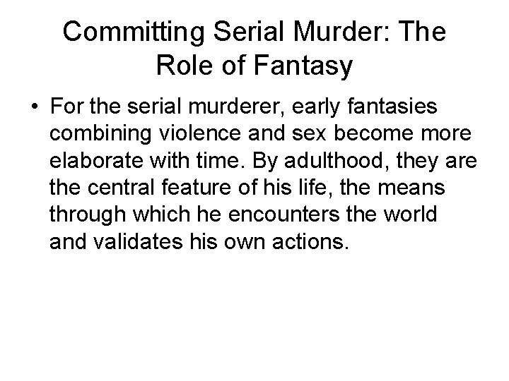 Committing Serial Murder: The Role of Fantasy • For the serial murderer, early fantasies