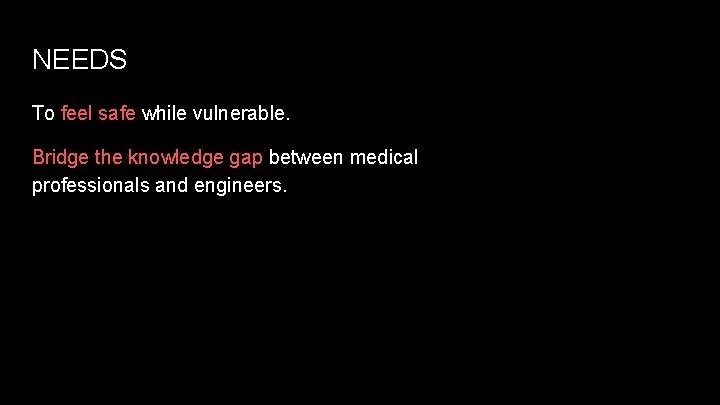 NEEDS To feel safe while vulnerable. Bridge the knowledge gap between medical professionals and