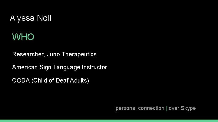 Alyssa Noll WHO Researcher, Juno Therapeutics American Sign Language Instructor CODA (Child of Deaf