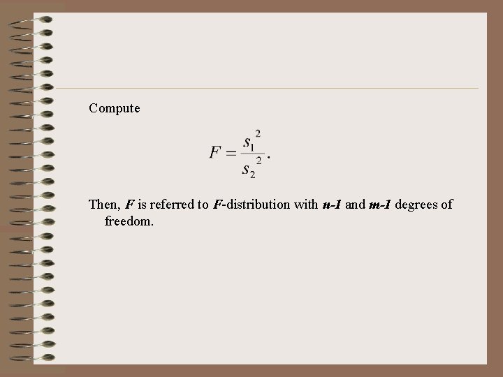 Compute Then, F is referred to F-distribution with n-1 and m-1 degrees of freedom.