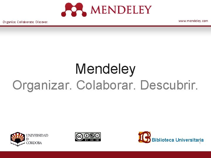 www. mendeley. com Organize. Collaborate. Discover. Mendeley Organizar. Colaborar. Descubrir. Biblioteca Universitaria 1 