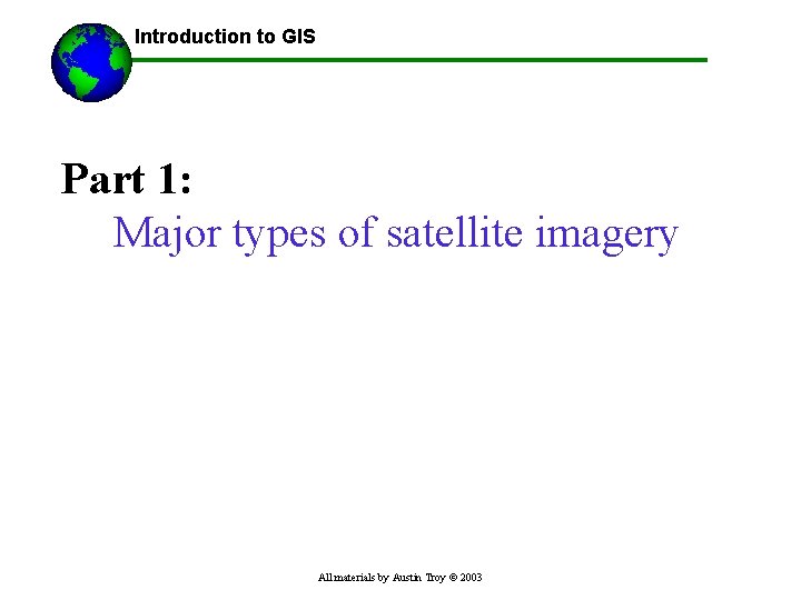 ------Using GIS-- Introduction to GIS Part 1: Major types of satellite imagery All materials