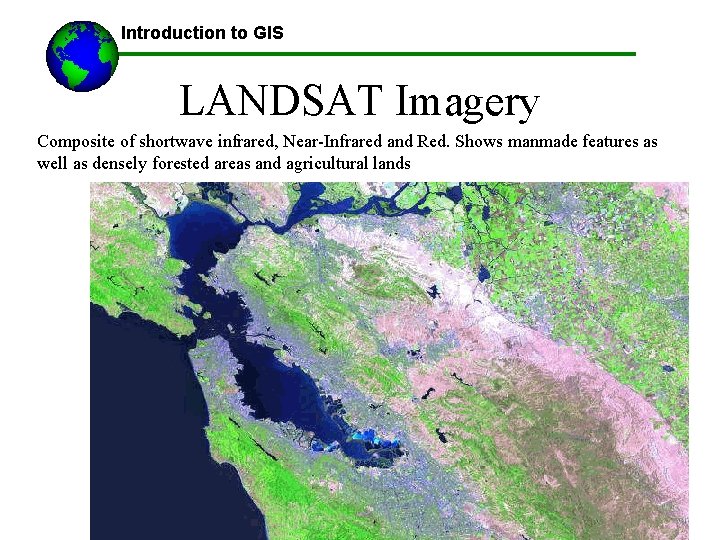 Introduction to GIS LANDSAT Imagery Composite of shortwave infrared, Near-Infrared and Red. Shows manmade