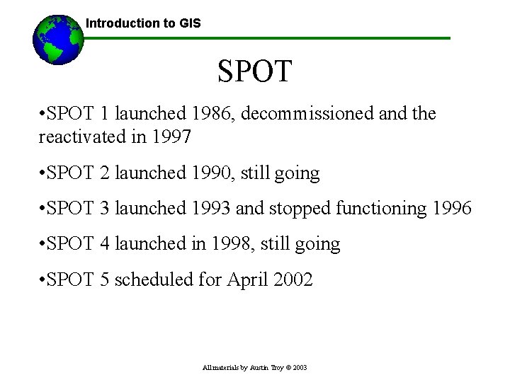 Introduction to GIS SPOT • SPOT 1 launched 1986, decommissioned and the reactivated in