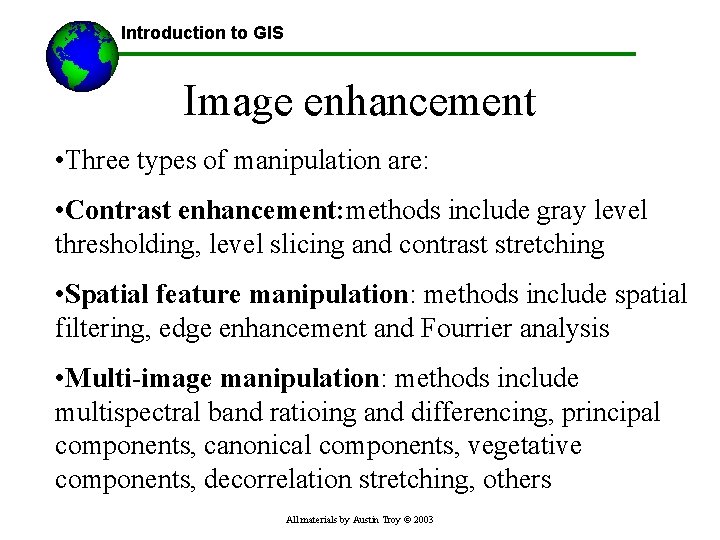 Introduction to GIS Image enhancement • Three types of manipulation are: • Contrast enhancement:
