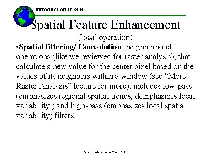 Introduction to GIS Spatial Feature Enhancement (local operation) • Spatial filtering/ Convolution: neighborhood operations