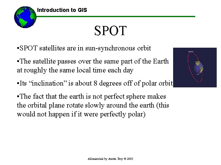 Introduction to GIS SPOT • SPOT satellites are in sun-synchronous orbit • The satellite