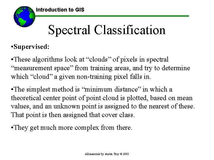 Introduction to GIS Spectral Classification • Supervised: • These algorithms look at “clouds” of