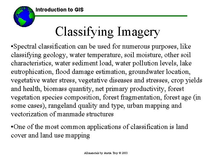 Introduction to GIS Classifying Imagery • Spectral classification can be used for numerous purposes,