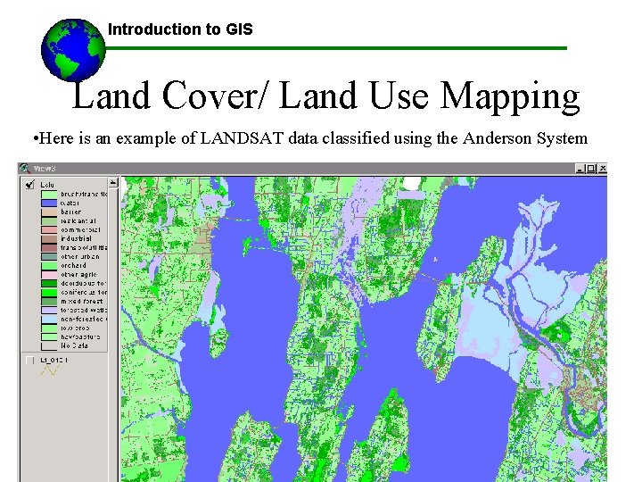 Introduction to GIS Land Cover/ Land Use Mapping • Here is an example of