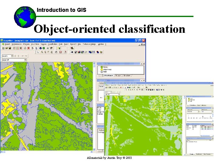 Introduction to GIS Object-oriented classification All materials by Austin Troy © 2003 