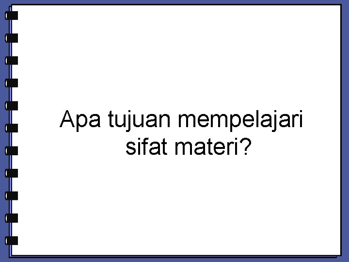 Apa tujuan mempelajari sifat materi? 