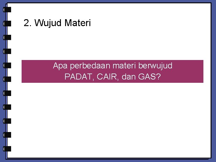 2. Wujud Materi Apa perbedaan materi berwujud PADAT, CAIR, dan GAS? 