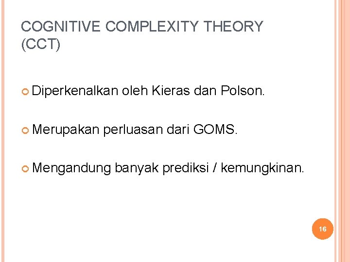 COGNITIVE COMPLEXITY THEORY (CCT) Diperkenalkan Merupakan oleh Kieras dan Polson. perluasan dari GOMS. Mengandung