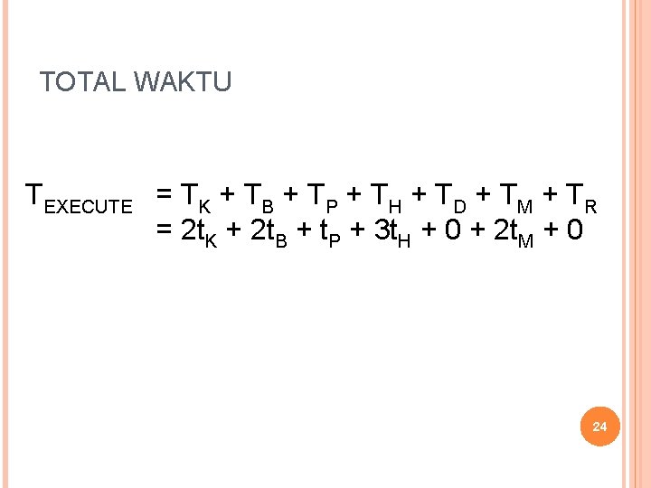 TOTAL WAKTU TEXECUTE = TK + TB + TP + TH + TD + TOTAL WAKTU TEXECUTE = TK + TB + TP + TH + TD +