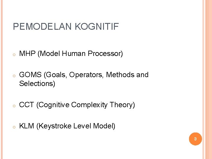 PEMODELAN KOGNITIF o MHP (Model Human Processor) o GOMS (Goals, Operators, Methods and Selections) PEMODELAN KOGNITIF o MHP (Model Human Processor) o GOMS (Goals, Operators, Methods and Selections)