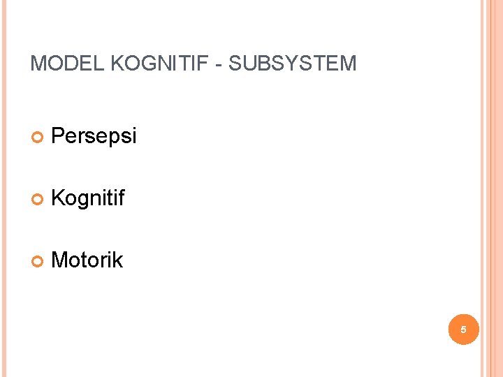 MODEL KOGNITIF - SUBSYSTEM Persepsi Kognitif Motorik 5 MODEL KOGNITIF - SUBSYSTEM Persepsi Kognitif Motorik 5