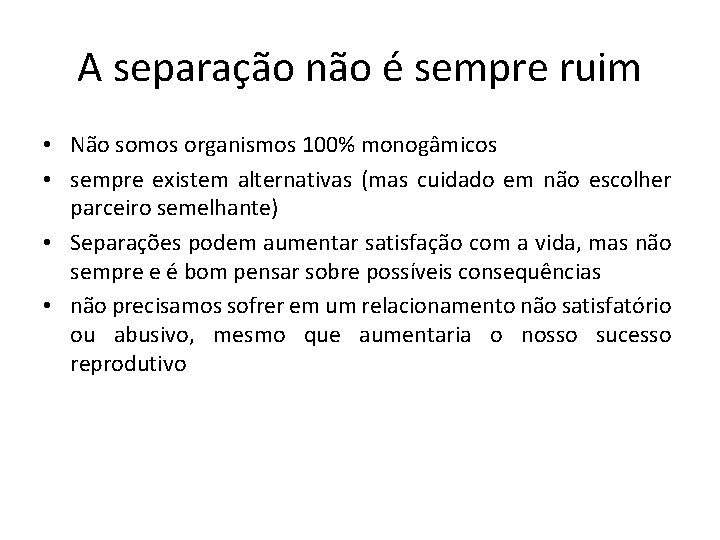 A separação não é sempre ruim • Não somos organismos 100% monogâmicos • sempre