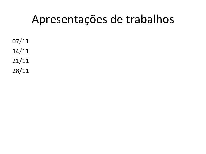 Apresentações de trabalhos 07/11 14/11 21/11 28/11 