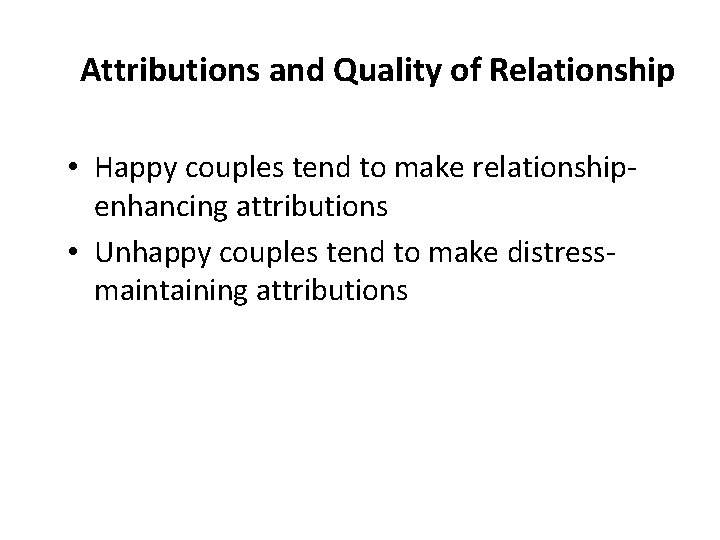 Attributions and Quality of Relationship • Happy couples tend to make relationshipenhancing attributions •