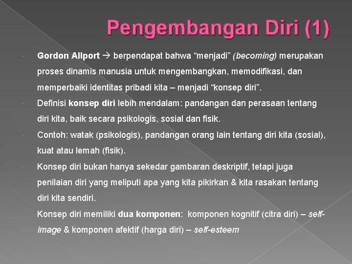 Pengembangan Diri (1) Gordon Allport berpendapat bahwa “menjadi” (becoming) merupakan proses dinamis manusia untuk