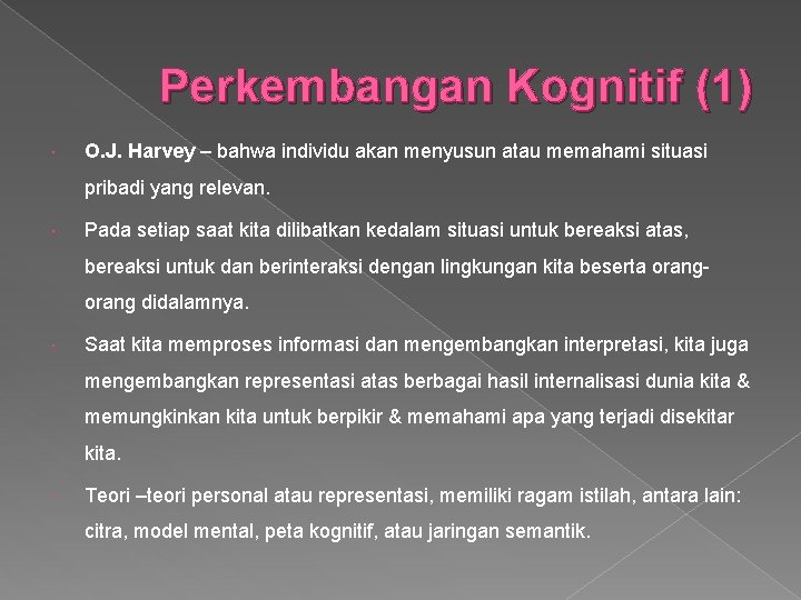 Perkembangan Kognitif (1) O. J. Harvey – bahwa individu akan menyusun atau memahami situasi