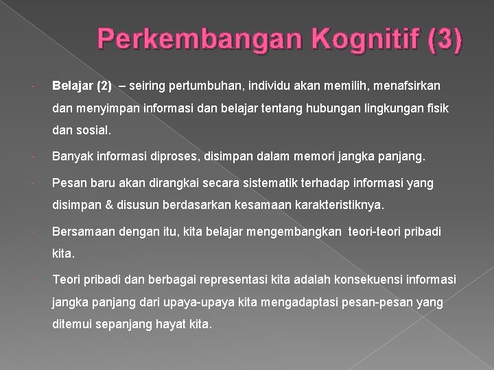 Perkembangan Kognitif (3) Belajar (2) – seiring pertumbuhan, individu akan memilih, menafsirkan dan menyimpan