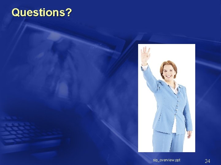 Questions? sip_overview. ppt 24 