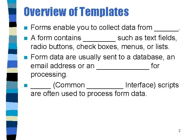 Overview of Templates n n Forms enable you to collect data from ______. A