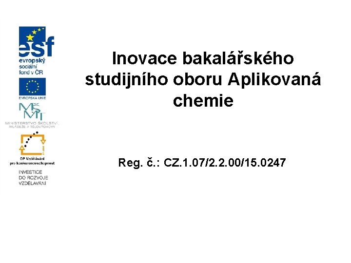 Inovace bakalářského studijního oboru Aplikovaná chemie Reg. č. : CZ. 1. 07/2. 2. 00/15.