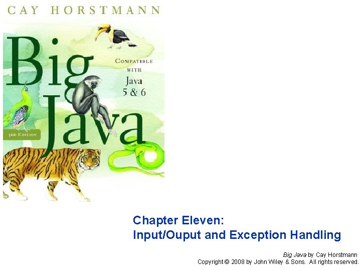 Chapter Eleven: Input/Ouput and Exception Handling Big Java by Cay Horstmann Copyright © 2008