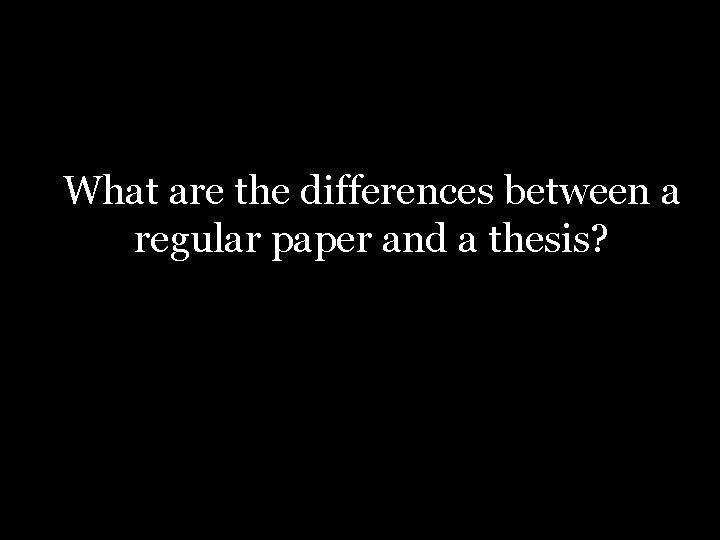 What are the differences between a regular paper and a thesis? 