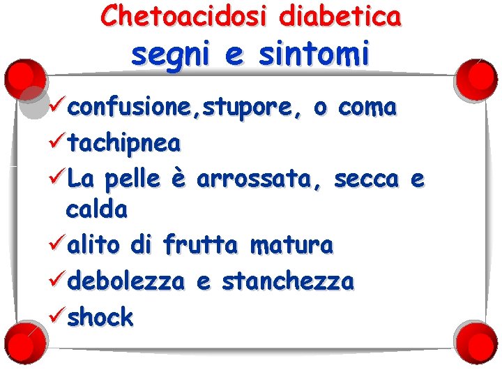 Chetoacidosi diabetica segni e sintomi üconfusione, stupore, o coma ütachipnea üLa pelle è arrossata,