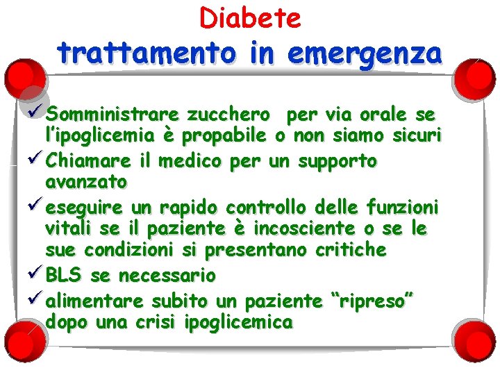 Diabete trattamento in emergenza ü Somministrare zucchero per via orale se l’ipoglicemia è propabile