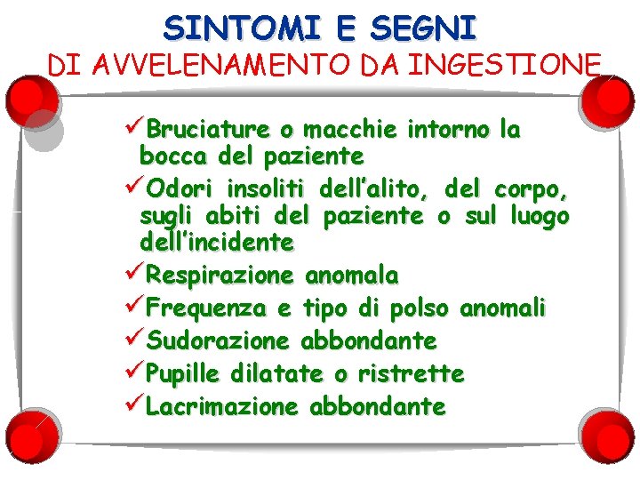 SINTOMI E SEGNI DI AVVELENAMENTO DA INGESTIONE üBruciature o macchie intorno la bocca del