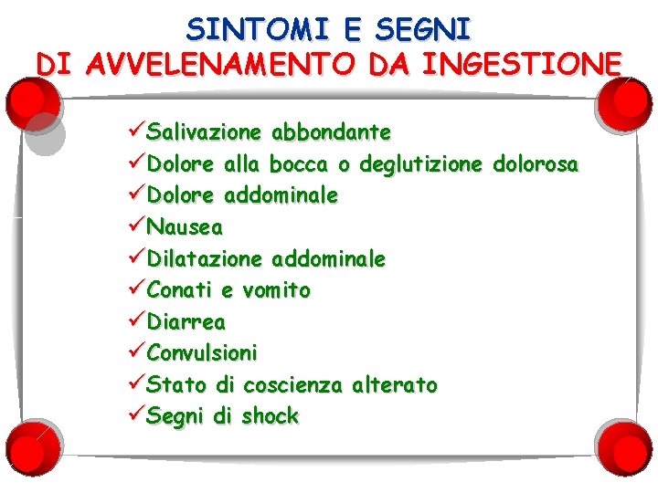 SINTOMI E SEGNI DI AVVELENAMENTO DA INGESTIONE üSalivazione abbondante üDolore alla bocca o deglutizione